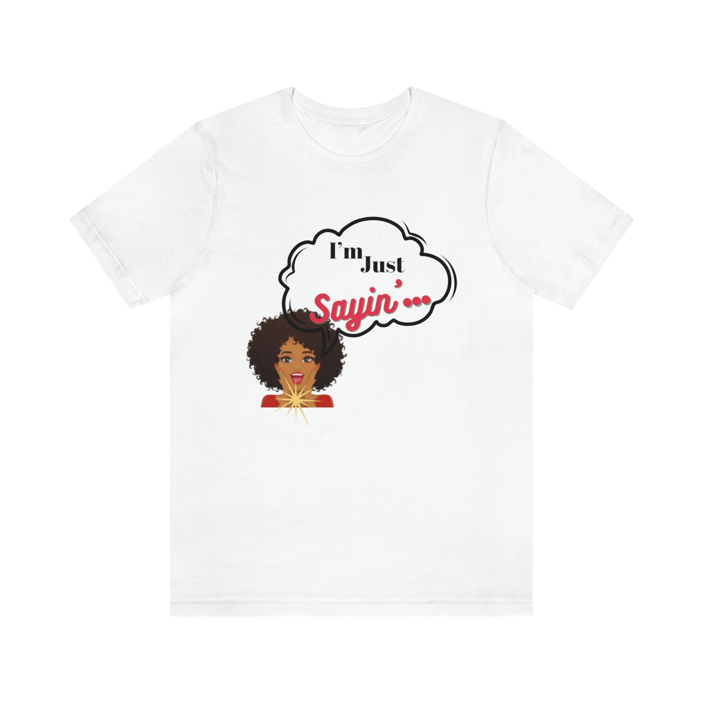 “ I’m just saying”  Short Sleeve Tee