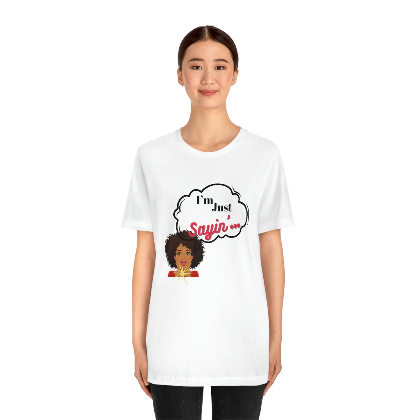 “ I’m just saying”  Short Sleeve Tee
